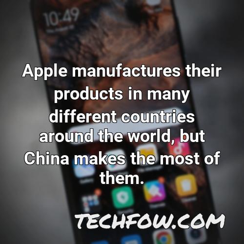 apple manufactures their products in many different countries around the world but china makes the most of them