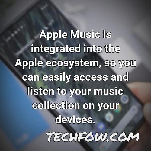 apple music is integrated into the apple ecosystem so you can easily access and listen to your music collection on your devices