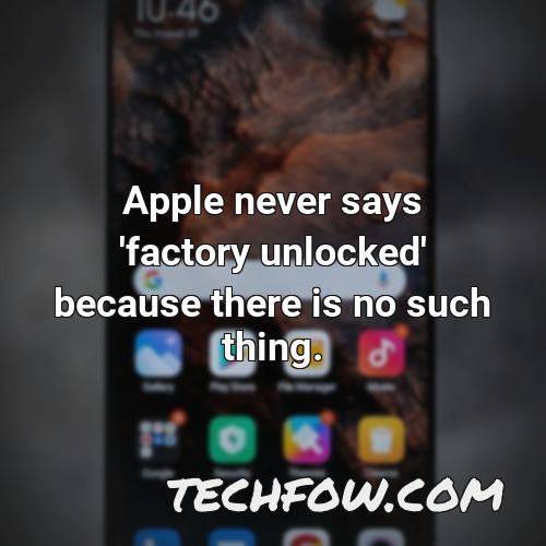 apple never says factory unlocked because there is no such thing