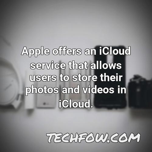 apple offers an icloud service that allows users to store their photos and videos in icloud