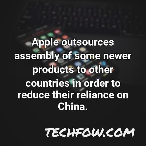 apple outsources assembly of some newer products to other countries in order to reduce their reliance on china