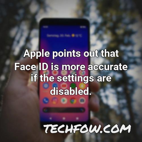 apple points out that face id is more accurate if the settings are disabled