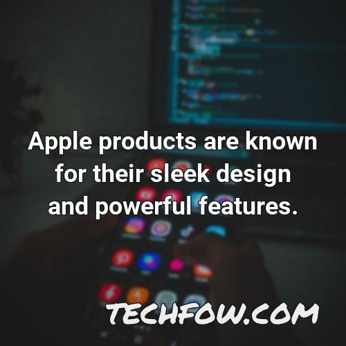 apple products are known for their sleek design and powerful features