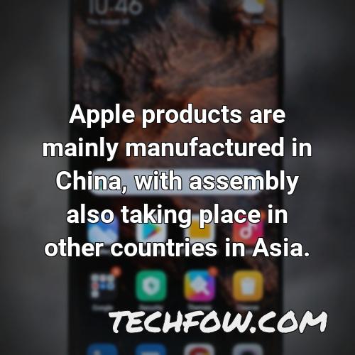 apple products are mainly manufactured in china with assembly also taking place in other countries in asia