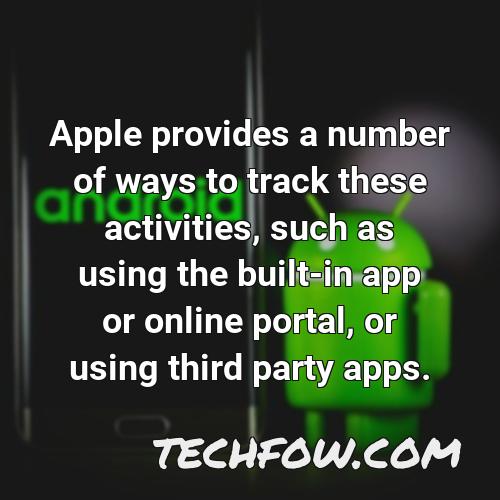 apple provides a number of ways to track these activities such as using the built in app or online portal or using third party apps