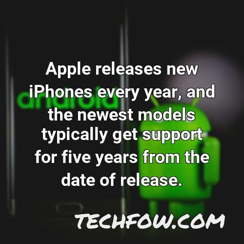 apple releases new iphones every year and the newest models typically get support for five years from the date of release