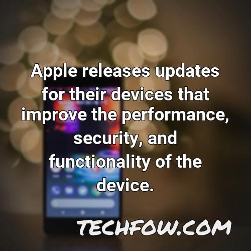 apple releases updates for their devices that improve the performance security and functionality of the device