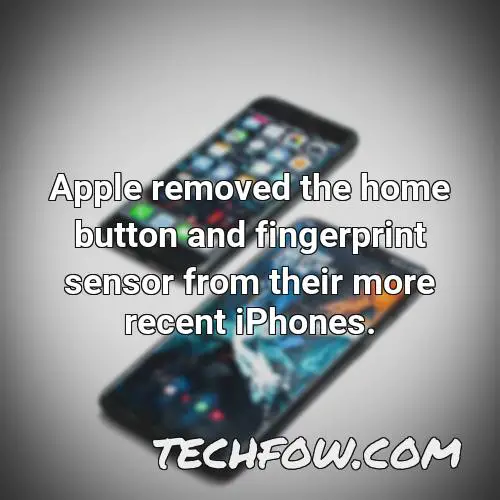 apple removed the home button and fingerprint sensor from their more recent iphones