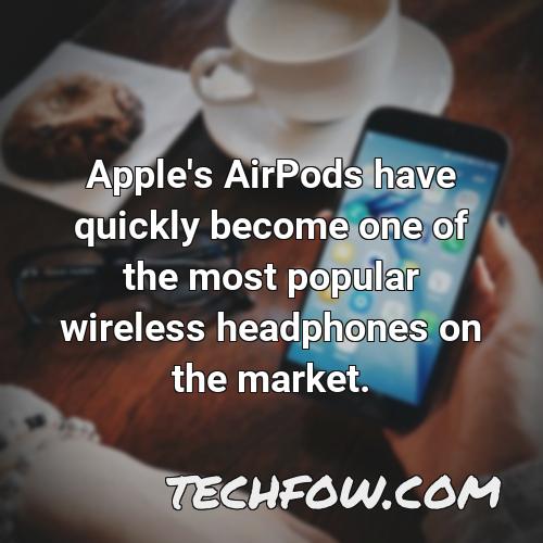 apple s airpods have quickly become one of the most popular wireless headphones on the market