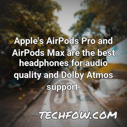 apple s airpods pro and airpods max are the best headphones for audio quality and dolby atmos support