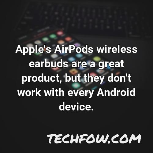 apple s airpods wireless earbuds are a great product but they don t work with every android device