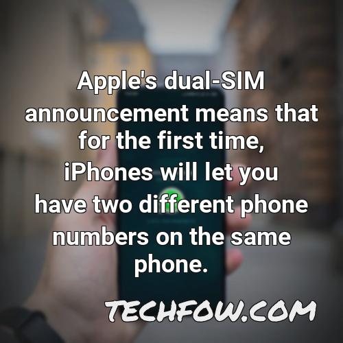 apple s dual sim announcement means that for the first time iphones will let you have two different phone numbers on the same phone