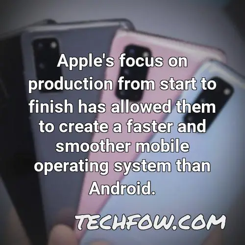 apple s focus on production from start to finish has allowed them to create a faster and smoother mobile operating system than android