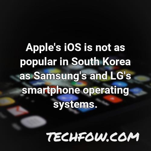 apple s ios is not as popular in south korea as samsung s and lg s smartphone operating systems