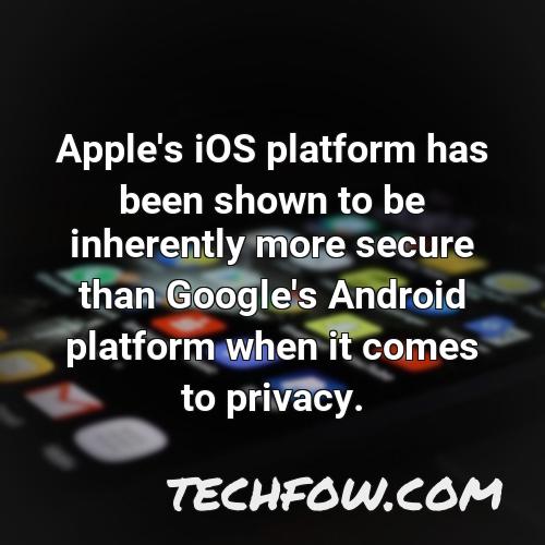 apple s ios platform has been shown to be inherently more secure than google s android platform when it comes to privacy