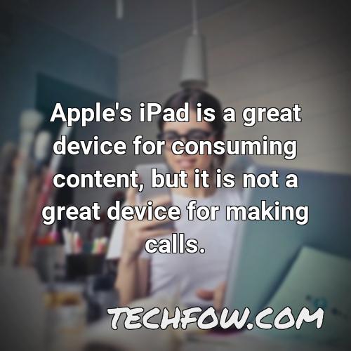 apple s ipad is a great device for consuming content but it is not a great device for making calls