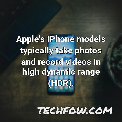apple s iphone models typically take photos and record videos in high dynamic range hdr