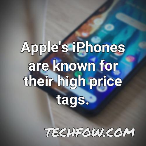apple s iphones are known for their high price tags