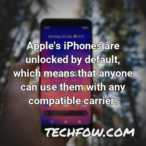 apple s iphones are unlocked by default which means that anyone can use them with any compatible carrier