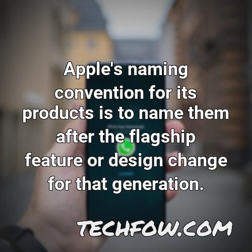 apple s naming convention for its products is to name them after the flagship feature or design change for that generation