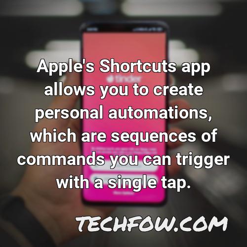 apple s shortcuts app allows you to create personal automations which are sequences of commands you can trigger with a single tap