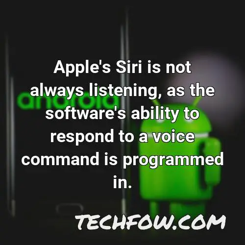 apple s siri is not always listening as the software s ability to respond to a voice command is programmed in