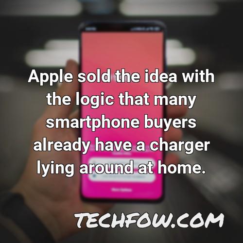 apple sold the idea with the logic that many smartphone buyers already have a charger lying around at home