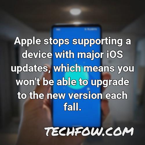 apple stops supporting a device with major ios updates which means you won t be able to upgrade to the new version each fall