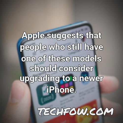 apple suggests that people who still have one of these models should consider upgrading to a newer iphone