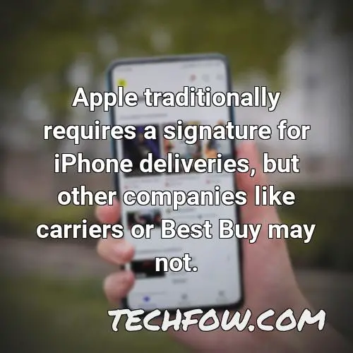 apple traditionally requires a signature for iphone deliveries but other companies like carriers or best buy may not