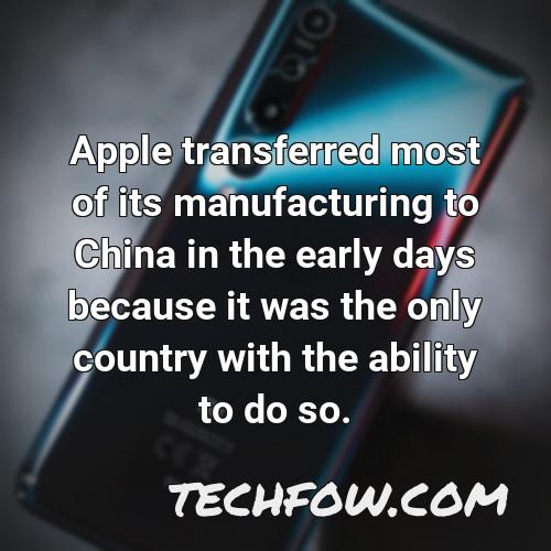 apple transferred most of its manufacturing to china in the early days because it was the only country with the ability to do so