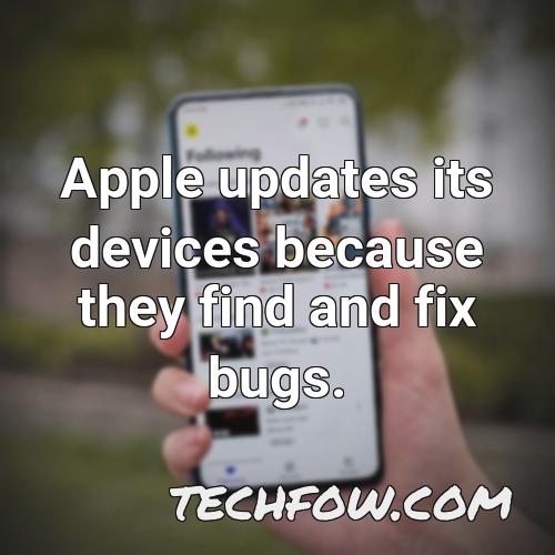 apple updates its devices because they find and fix bugs
