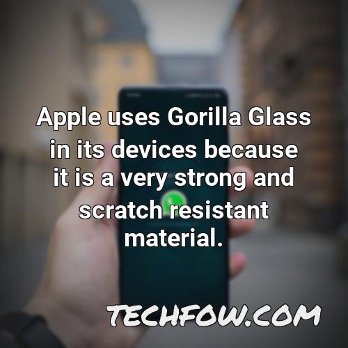 apple uses gorilla glass in its devices because it is a very strong and scratch resistant material