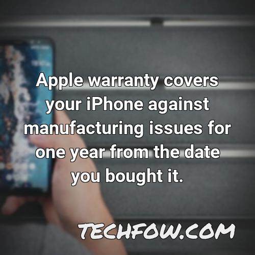 apple warranty covers your iphone against manufacturing issues for one year from the date you bought it