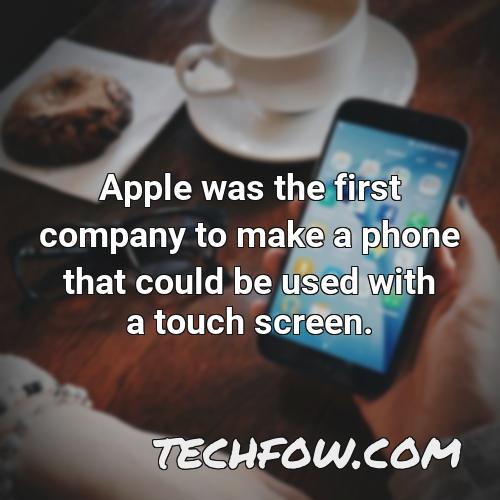 apple was the first company to make a phone that could be used with a touch screen