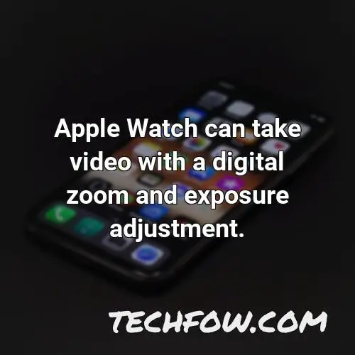 apple watch can take video with a digital zoom and exposure adjustment