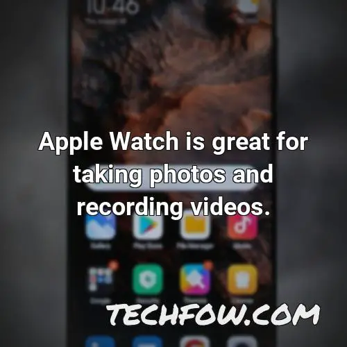 apple watch is great for taking photos and recording videos