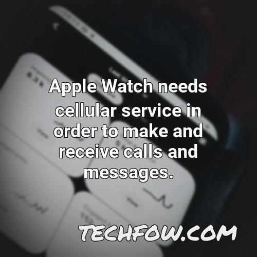apple watch needs cellular service in order to make and receive calls and messages