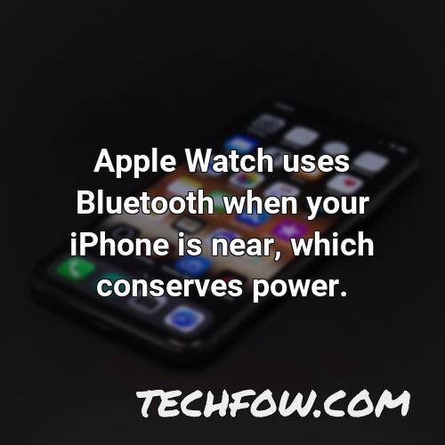 apple watch uses bluetooth when your iphone is near which conserves power