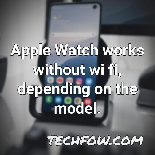 apple watch works without wi fi depending on the model