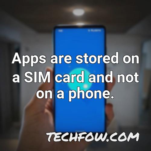 apps are stored on a sim card and not on a phone