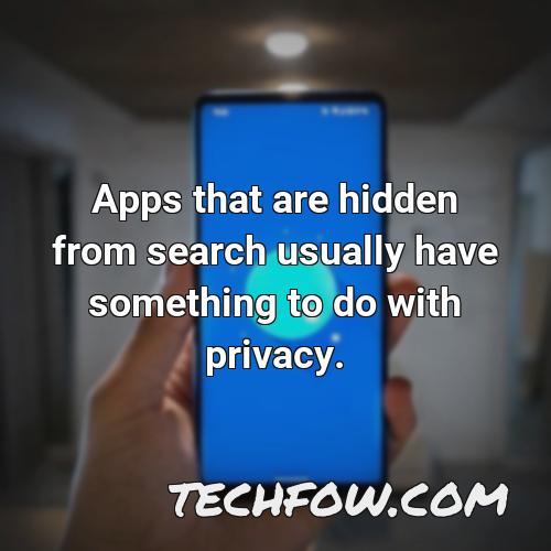 apps that are hidden from search usually have something to do with privacy