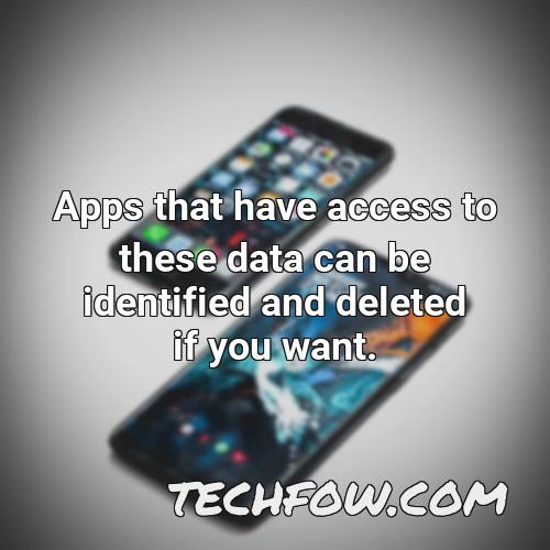 apps that have access to these data can be identified and deleted if you want