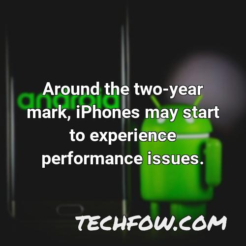 around the two year mark iphones may start to experience performance issues