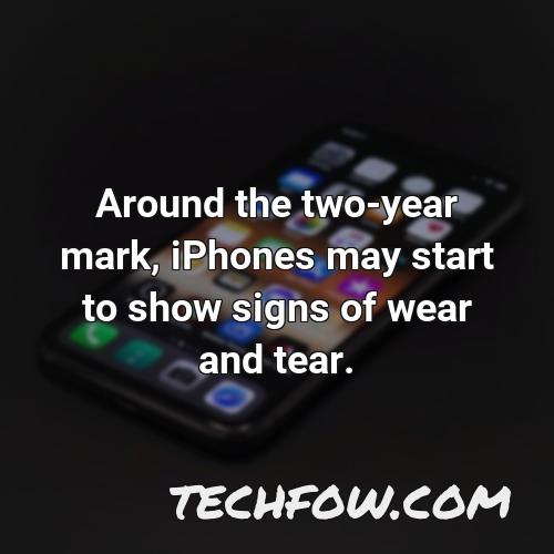 around the two year mark iphones may start to show signs of wear and tear