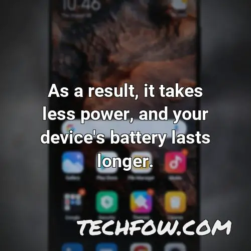 as a result it takes less power and your device s battery lasts longer 1