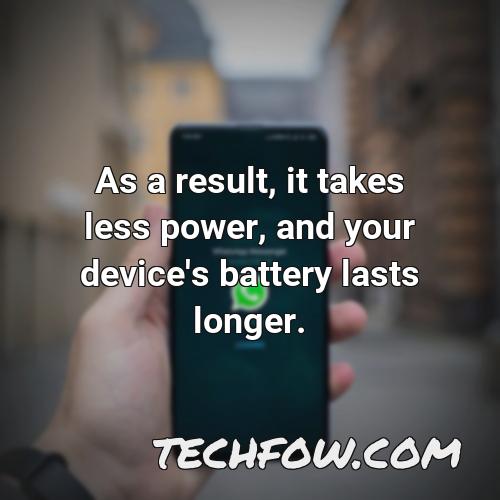 as a result it takes less power and your device s battery lasts longer 14