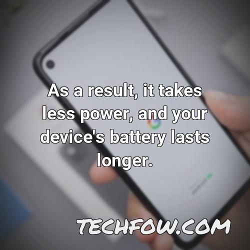 as a result it takes less power and your device s battery lasts longer 26