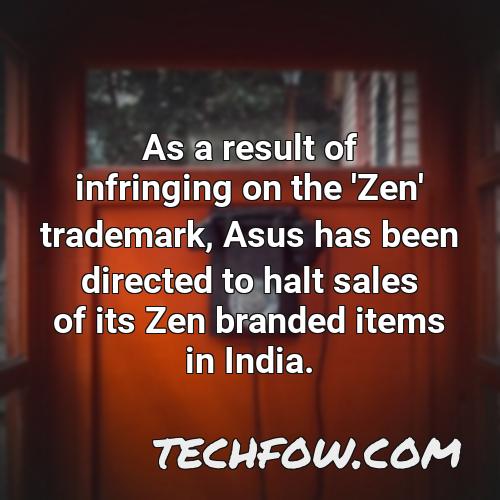 as a result of infringing on the zen trademark asus has been directed to halt sales of its zen branded items in india