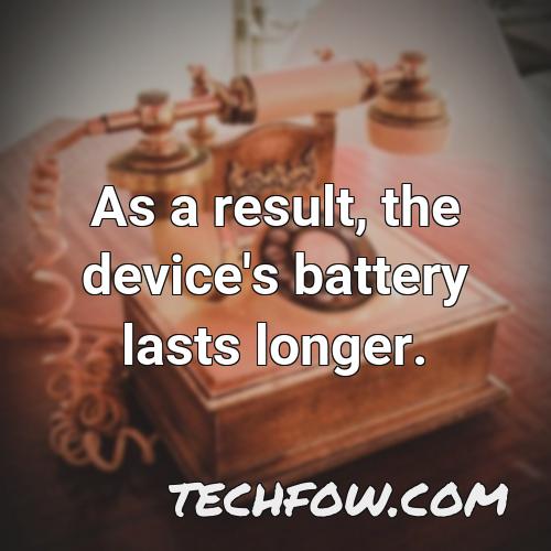 as a result the device s battery lasts longer